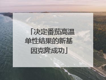 决定番茄高温单性结果的新基因克隆成功
