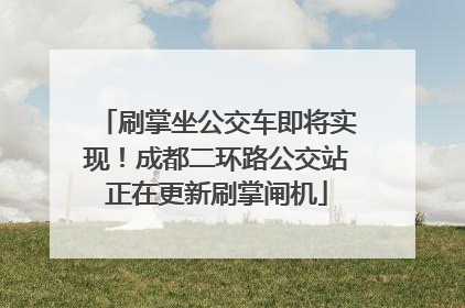 刷掌坐公交车即将实现！成都二环路公交站正在更新刷掌闸机