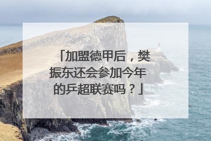 加盟德甲后，樊振东还会参加今年的乒超联赛吗？