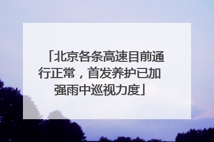 北京各条高速目前通行正常，首发养护已加强雨中巡视力度