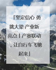 坚定信心 勇挑大梁·产业新亮点丨产赛联动，让自行车飞驰起来