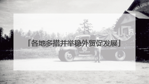 各地多措并举稳外贸促发展