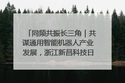 同频共振长三角｜共谋通用智能机器人产业发展，浙江新昌科技日搭建协同创新平台
