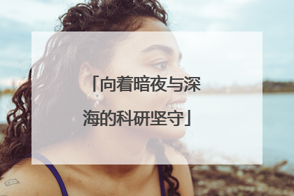 向着暗夜与深海的科研坚守