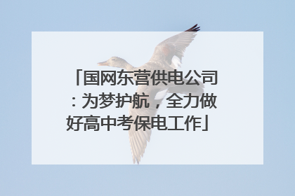 国网东营供电公司：为梦护航，全力做好高中考保电工作
