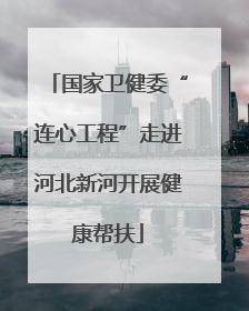 国家卫健委“连心工程”走进河北新河开展健康帮扶
