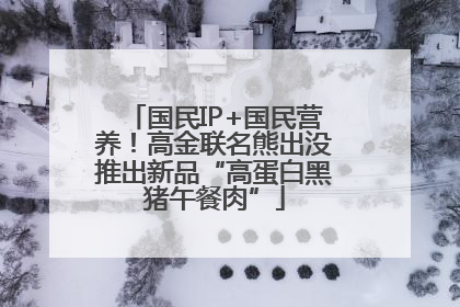 国民IP+国民营养！高金联名熊出没推出新品“高蛋白黑猪午餐肉”