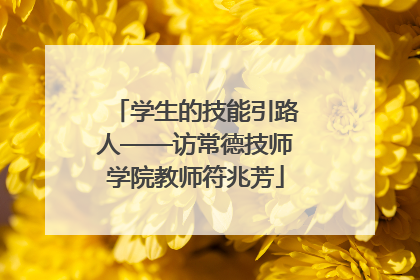 学生的技能引路人——访常德技师学院教师符兆芳