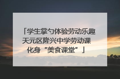 学生掌勺体验劳动乐趣 天元区隆兴中学劳动课化身“美食课堂”