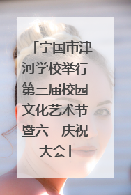 宁国市津河学校举行第三届校园文化艺术节暨六一庆祝大会