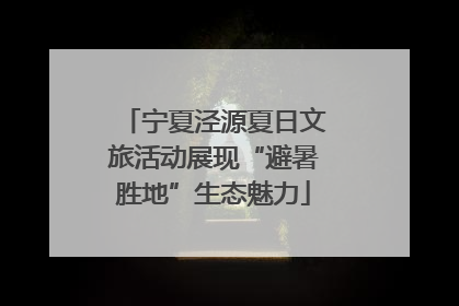 宁夏泾源夏日文旅活动展现“避暑胜地”生态魅力
