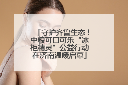守护齐鲁生态！中粮可口可乐“冰柜精灵”公益行动在济南温暖启幕