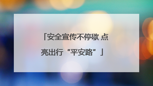 安全宣传不停歇 点亮出行“平安路”