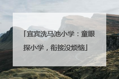 宜宾洗马池小学：童眼探小学，衔接没烦恼