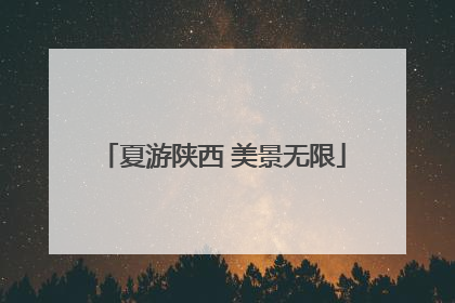 夏游陕西 美景无限
