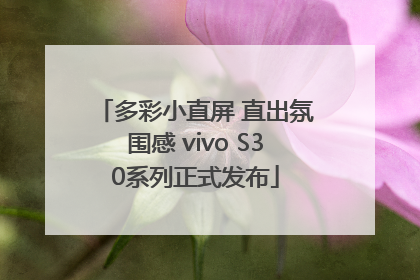 多彩小直屏 直出氛围感 vivo S30系列正式发布