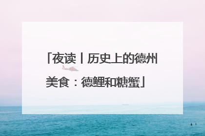 夜读丨历史上的德州美食：德鲤和糖蟹