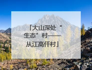 大山深处“生态”村——从江高仟村