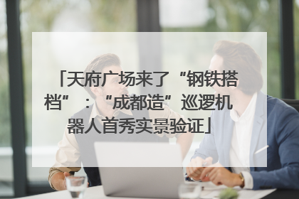 天府广场来了“钢铁搭档”：“成都造”巡逻机器人首秀实景验证