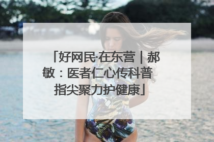好网民·在东营｜郝敏：医者仁心传科普 指尖聚力护健康