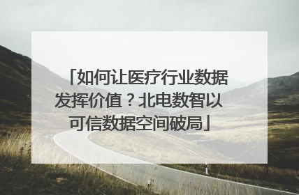如何让医疗行业数据发挥价值？北电数智以可信数据空间破局