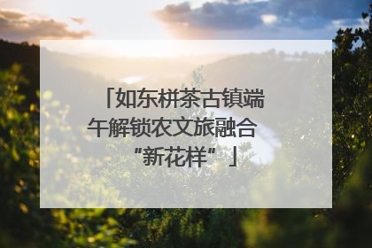 如东栟茶古镇端午解锁农文旅融合“新花样”