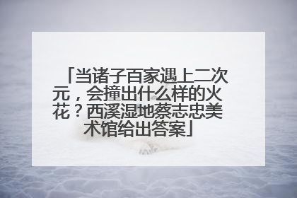 当诸子百家遇上二次元，会撞出什么样的火花？西溪湿地蔡志忠美术馆给出答案