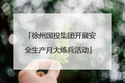 徐州国投集团开展安全生产月大练兵活动