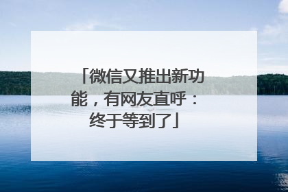 微信又推出新功能，有网友直呼：终于等到了
