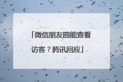 微信朋友圈能查看访客？腾讯回应