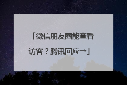 微信朋友圈能查看访客？腾讯回应→