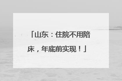 山东：住院不用陪床，年底前实现！
