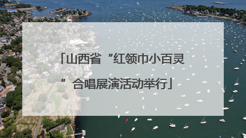 山西省“红领巾小百灵”合唱展演活动举行