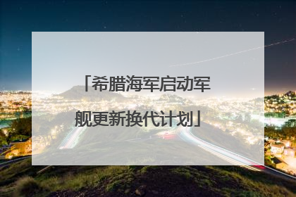 希腊海军启动军舰更新换代计划