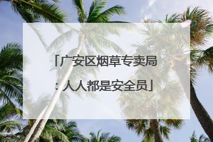 广安区烟草专卖局：人人都是安全员
