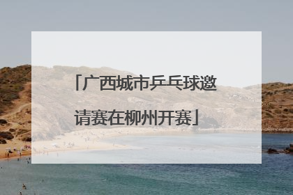 广西城市乒乓球邀请赛在柳州开赛