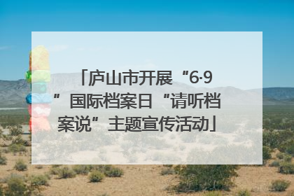 庐山市开展“6·9”国际档案日“请听档案说”主题宣传活动