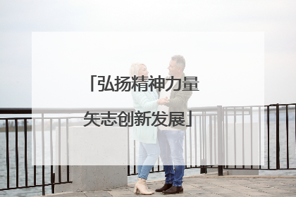 弘扬精神力量 矢志创新发展