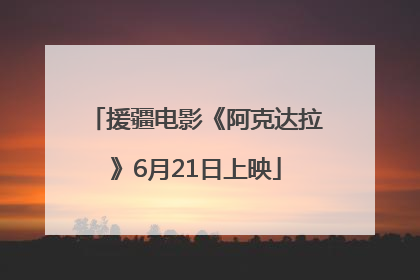 援疆电影《阿克达拉》6月21日上映