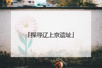 探寻辽上京遗址