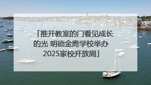 推开教室的门看见成长的光 明德金鹰学校举办2025家校开放周