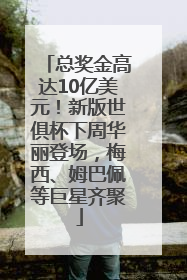 总奖金高达10亿美元！新版世俱杯下周华丽登场，梅西、姆巴佩等巨星齐聚