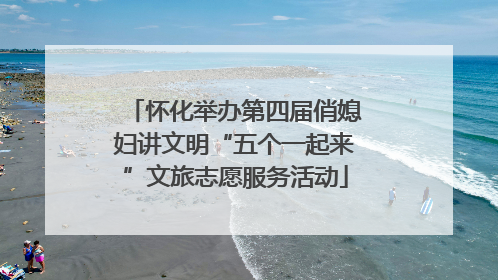 怀化举办第四届俏媳妇讲文明“五个一起来”文旅志愿服务活动
