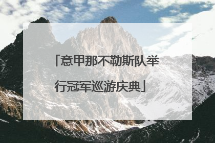 意甲那不勒斯队举行冠军巡游庆典