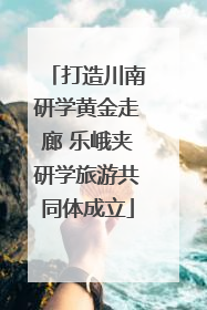 打造川南研学黄金走廊 乐峨夹研学旅游共同体成立