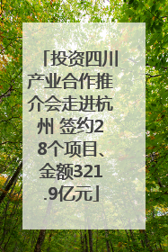 投资四川产业合作推介会走进杭州 签约28个项目、金额321.9亿元