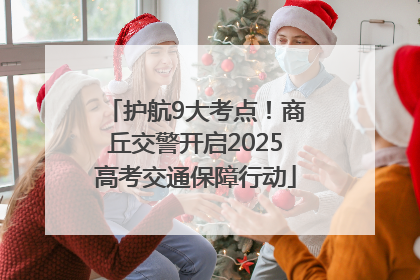 护航9大考点！商丘交警开启2025高考交通保障行动