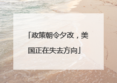 政策朝令夕改，美国正在失去方向
