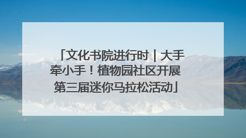 文化书院进行时｜大手牵小手！植物园社区开展第三届迷你马拉松活动