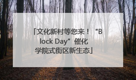 文化新村等您来！“Block Day”催化学院式街区新生态